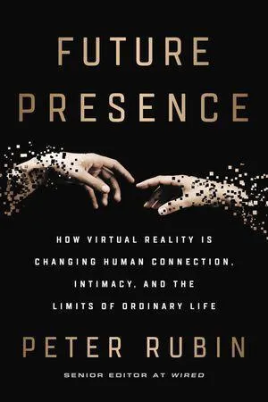 *Future Presence: How Virtual Reality Is Changing Human Connection, Intimacy, And The Limits Of Ordinary Life