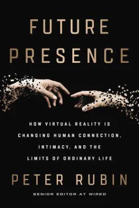 *Future Presence: How Virtual Reality Is Changing Human Connection, Intimacy, And The Limits Of Ordinary Life